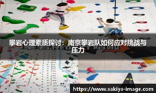 攀岩心理素质探讨：南京攀岩队如何应对挑战与压力