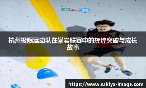 杭州极限运动队在攀岩联赛中的辉煌突破与成长故事